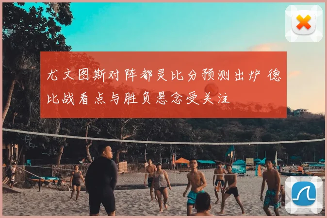 尤文图斯对阵都灵比分预测出炉 德比战看点与胜负悬念受关注