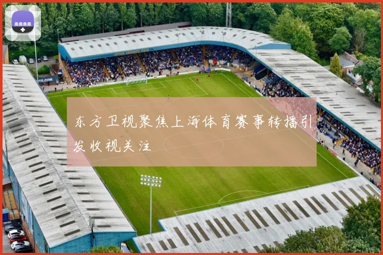 东方卫视聚焦上海体育赛事转播引发收视关注